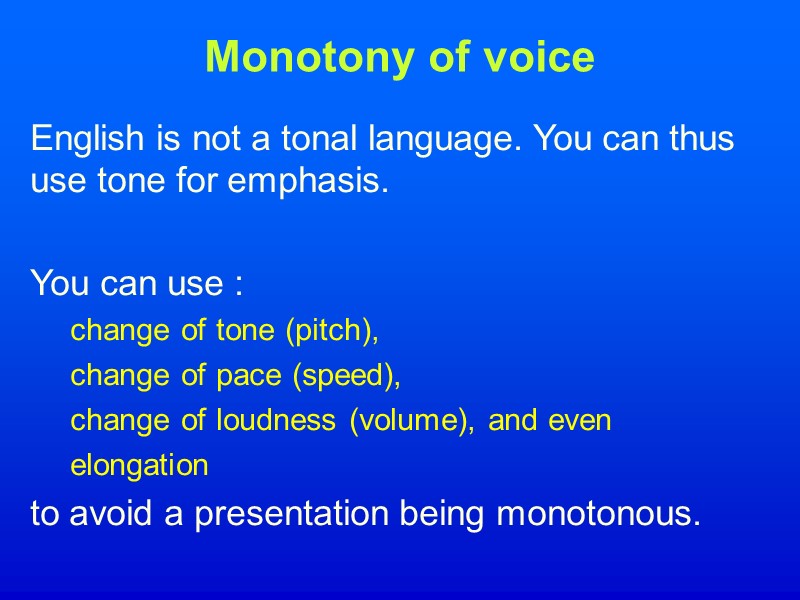 Monotony of voice English is not a tonal language. You can thus use tone